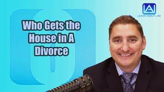 Who Gets the House in A Divorce