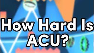 How Hard Is ACU?