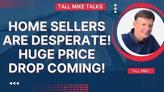 HOME SELLERS ARE DESPERATE! HERE IS PROOF! Housing Market Crash 2024 -Tall Mike Talks