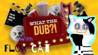 What the Dub? with Flox Cat