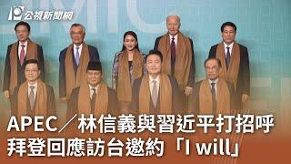 APEC／林信義與習近平打招呼 拜登回應訪台邀約「I will」｜20241117 公視中晝新聞