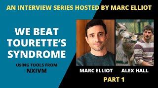 Part 1: We Beat Tourette's Using Tools From NXIVM. Interview w/ Marc Elliot & Alex Hall