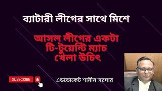 ব্যাটারী লীগের সাথে মিশে আসল লীগের একটা টি-টুয়েন্টি ম্যাচ  খেলা উচিৎ