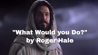 "What Would You Do?" A New Song by Roger Hale