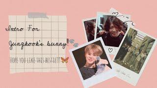 Intro for my bestie!!!!!!! @Jungkook's Bunny • Hope she likes it!!•