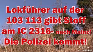 Der Lokführer auf der 103 113 gibt Stoff am IC 2316 nach Mainz! Die Polizei kommt von hinten