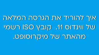 איך להוריד ווינדוס 11 (הגרסה המלאה).  קובץ ISO רשמי מהאתר של מיקרוסופט.