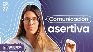 Comunicación asertiva: ¿Cómo aplicarla a tu vida? | Psicología al Desnudo | T3 E27