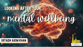 Looking After Your Mental Well Being | Ustadh Asim Khan