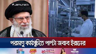 নিষেধাজ্ঞাকে ‘থোড়াই কেয়ার’! পরমাণু কর্মসূচি জোরালো করবে ইরান | Iran nuclear upgradation | Jamuna TV