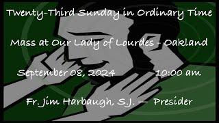 Twenty-Third Sunday in Ordinary Time  -  Mass at Our Lady of Lourdes - Oakland - September 08, 2024