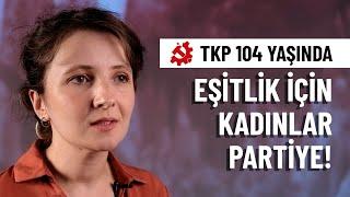 EŞİTLİK İÇİN KADINLAR PARTİYE!  - #TKP104Yaşında