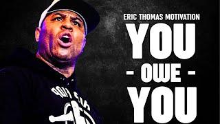 YOU OWE YOU | Eric Thomas Motivation | Best Motivational Speech Ever