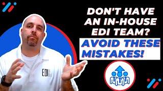 Don't have an in-house EDI Team? Avoid these mistakes!