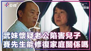 武妹懷疑老公陷害兒子，賽先生能修復家庭關係嗎...《賽先生的愛情相對論》精選片段｜公視+熱播中