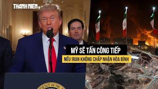 Ông Trump cảnh cáo sẽ tấn công tiếp nếu Iran không chấp nhận hòa bình