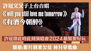 許冠傑此時此處最緊要好玩演唱會2024｜Sam Hui《will you still love me tomorrow》《有酒今朝醉》｜許冠文父子上台合唱｜影片質素欠佳純分享歌曲