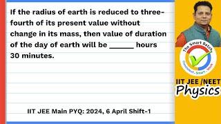 If the radius of earth is reduced to three-fourth of its present value without change in its mass,