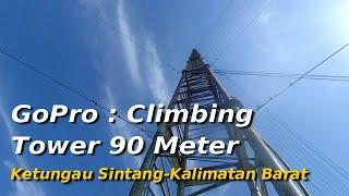 GO PRO : CLIMBING TOWER 90 METER  | SITE NANGA KETUNGAU SINTANG KALIMANTAN BARAT