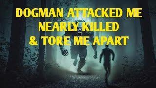 DOGMAN ATTACKED ME NEARLY KILLED & TORE ME APART