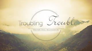 Troubling Trouble |  Pastor Joel McLaughlin