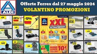 volantino ALDI Fai Da Te dal 27 maggio 🟢 Nuovi arrivi bricolage Ferrex  Offerte giardinaggio casa