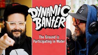 The Ground is Participating in Water | Dynamic Banter 441