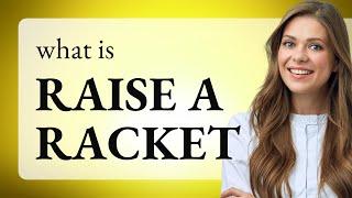 Understanding the Phrase "Raise a Racket"