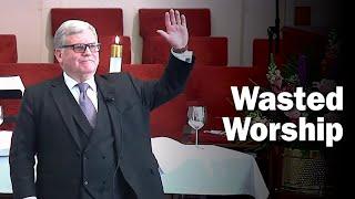 Wasted Worship | Pastor Greg Anderson | Apr 6, 2025