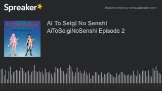 AiToSeigiNoSenshi Episode 2 (part 3 of 3, made with Spreaker)