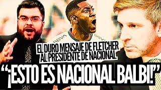 "¡ESTO ES NACIONAL! ¡RESPETA A NACIONAL BALBI" FUERTE MENSAJE DE FLETCHER AL PRESIDENTE DE NACIONAL