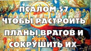 РАЗОБЛАЧИ ВРАГОВ СВОИХ, РАСТРОЙ ИХ КОЗНИ И ПЛАНЫ Псалом 57