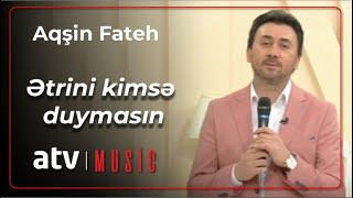 Aqşin Fateh - Ətrini kimsə duymasın