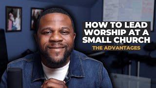 How To Lead Worship At A Small Church: The Advantages