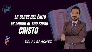 La Clave del Éxito: Morir al Ego como Cristo | Conferencia |Dr. AL SÁNCHEZ