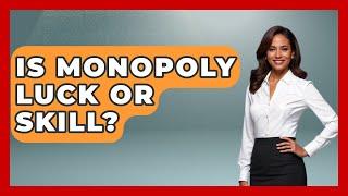 Is Monopoly Luck Or Skill? - The Board Game Xpert