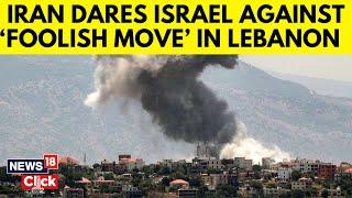 Iran Israel War News Today | Iran Dares Israel Against ‘Foolish Move’ In Lebanon | Iran News | N18G