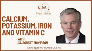 Calcium, Potassium, Iron and Vitamin C with Dr. Robert Thompson