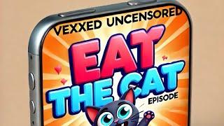 Eat The Cat  Vexxed: Uncensored ™ Podcast