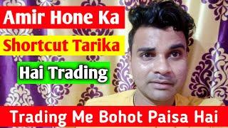 Amir Hone Ka Shortcut Tarika Hai Trading || Kya Trading Me Bohot Paisa Hai