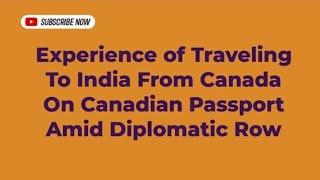 Experience of Traveling To India From  Canada On Canadian Passport Amid Diplomatic Row