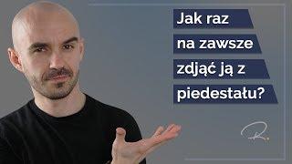 Jak Raz Na Zawsze Zdjąć Ją Z Piedestału? // [Masterclass 1z3]