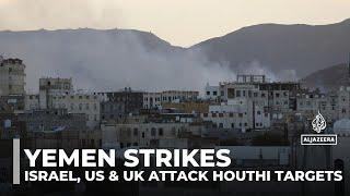 Yemen strikes: Israel, US and UK attack Houthi targets