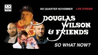 So NOW What? | Doug Wilson & Friends