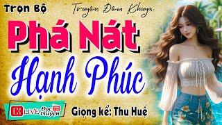 Đọc truyện đêm khuya ngủ rất ngon: " PHÁ NÁT HẠNH PHÚC " - Truyện đời sống vợ chồng việt nam 2025