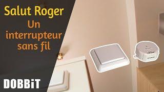 Salut Roger – Un interrupteur sans fil