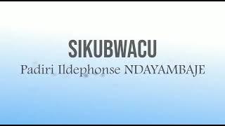 SIKUBWACU - Padiri Ildephonse NDAYAMBAJE(Official Lyrics Video)