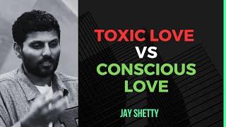 Jay Shetty : Toxic Love vs Conscious Love