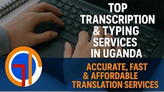  Top Transcription & Typing Services in Uganda | Accurate, Fast & Affordable Translation Services