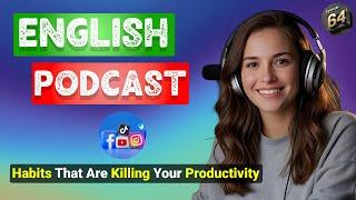 Habits That Are Killing Your Productivity | Podcast For Improving English | Podcast learning